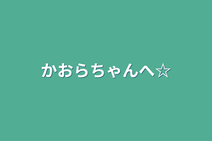 「かおらちゃんへ☆」のメインビジュアル
