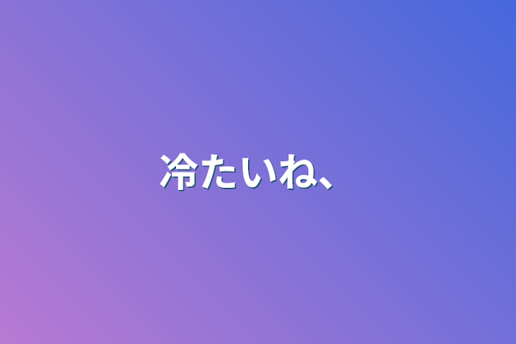 「冷たいね、」のメインビジュアル