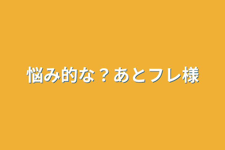 「悩み的な？あとフレ様」のメインビジュアル