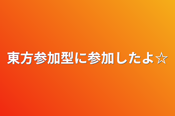 東方参加型に参加したよ☆