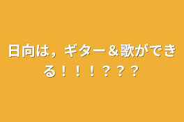 日向は，ギター＆歌ができる！！！？？？