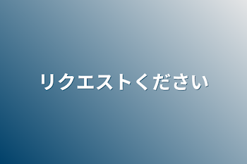 リクエストください