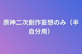 「原神二次創作妄想のみ（半自分用）」のメインビジュアル