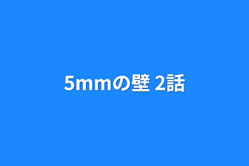 5mmの壁 2話