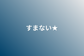 すまない★