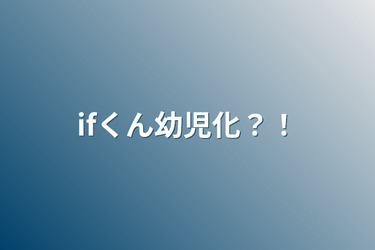 「ifくん幼児化？！」のメインビジュアル