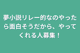 夢小説リレー的なのやったら面白そうだから、やってくれる人募集！