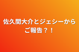 佐久間大介とジェシーからご報告？！