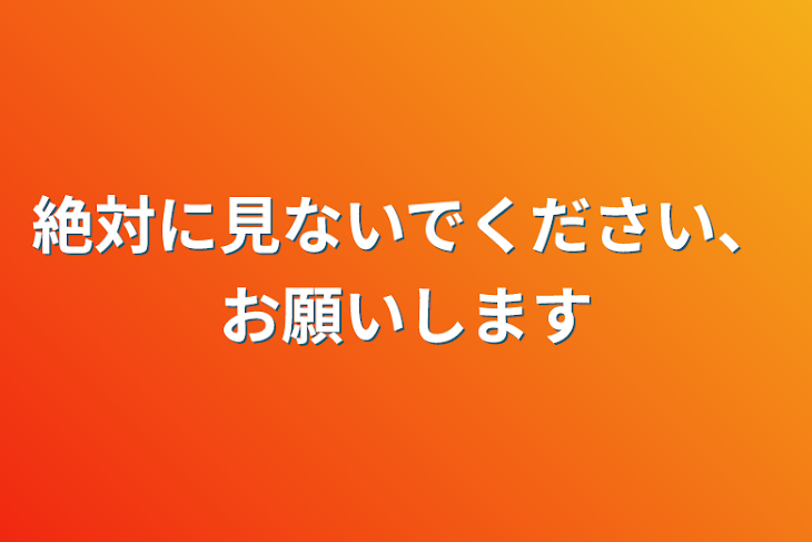 「絶対に見ないでください、お願いします」のメインビジュアル