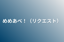 めめあべ！（リクエスト）