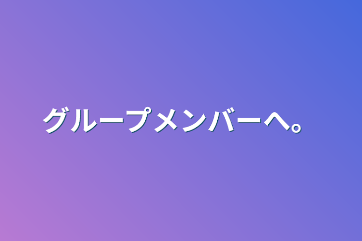 「グループメンバーへ。」のメインビジュアル