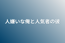 人嫌いな俺と人気者の彼