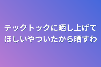 テックトックに晒し上げてほしいやついたから晒すわ