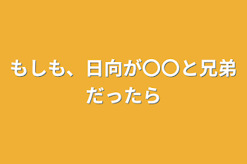 もしも、日向が〇〇と兄弟だったら