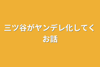 三ツ谷がヤンデレ化してくお話