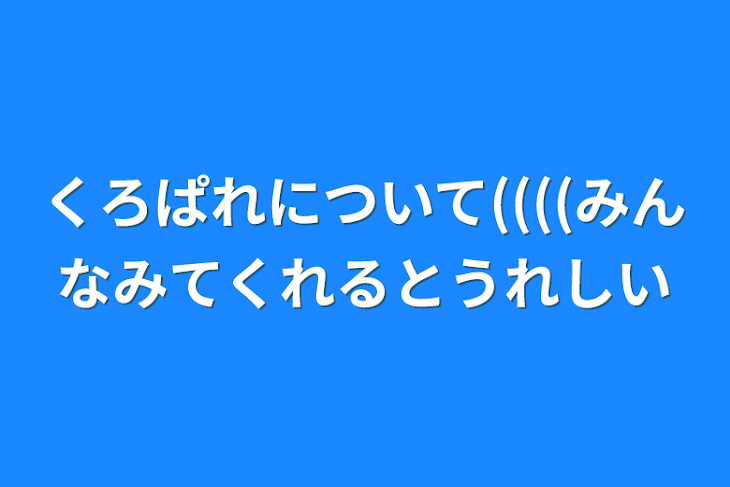 「くろぱれについて((((みんな見てくれると嬉しい」のメインビジュアル