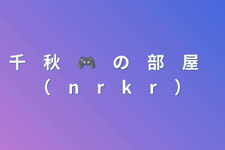 「千　秋　🎮　の　部　屋　（　n　r　k　r　）」のメインビジュアル