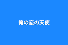 俺の恋の天使