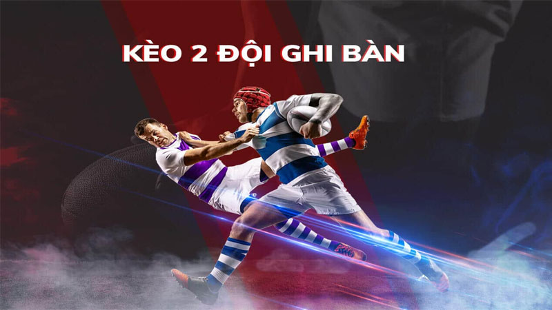 Kèo 2 đội ghi bàn là gì