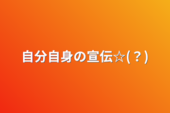 自分自身の宣伝☆(？)