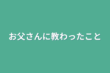 お父さんに教わったこと