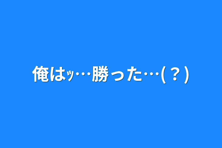 「俺はｯ…勝った…(？)」のメインビジュアル