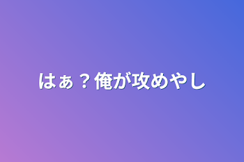 「はぁ？俺が攻めやし」のメインビジュアル