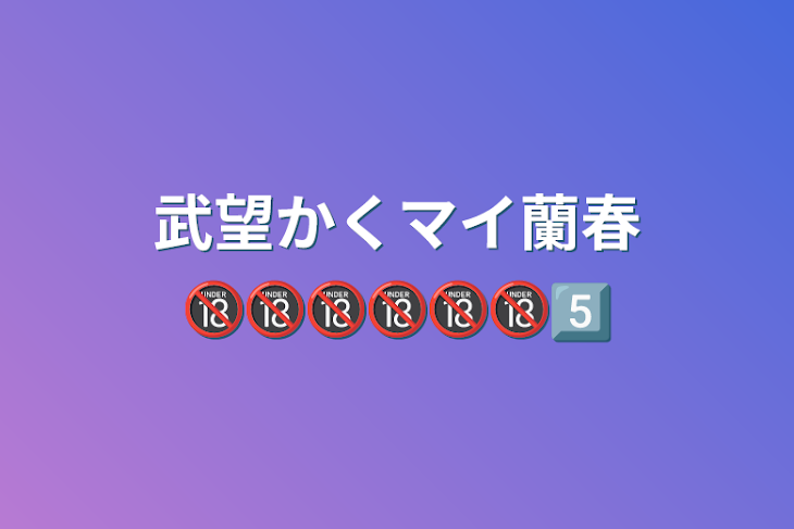 「武望かくマイ蘭春🔞🔞🔞🔞🔞🔞5️⃣」のメインビジュアル