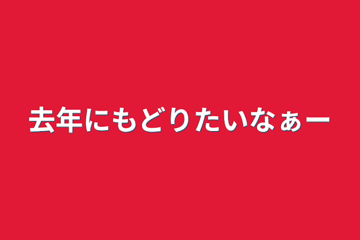 「去年に戻りたいなぁー」のメインビジュアル