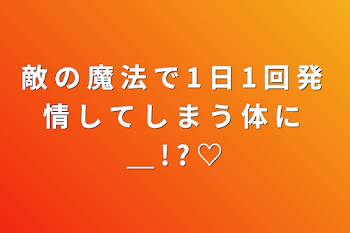 敵 の 魔 法 で 1 日 1 回 発 情 し て し ま う 体 に ＿ ! ? ♡