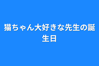 「猫ちゃん大好きな先生の誕生日」のメインビジュアル