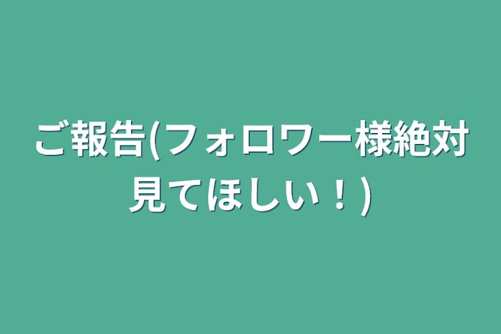 「ご報告(フォロワー様絶対見てほしい！)」のメインビジュアル