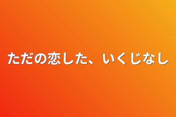 「ただの恋した、いくじなし」のメインビジュアル