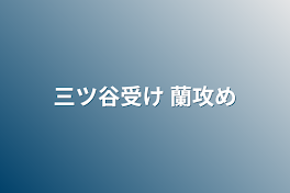 三ツ谷受け 蘭攻め