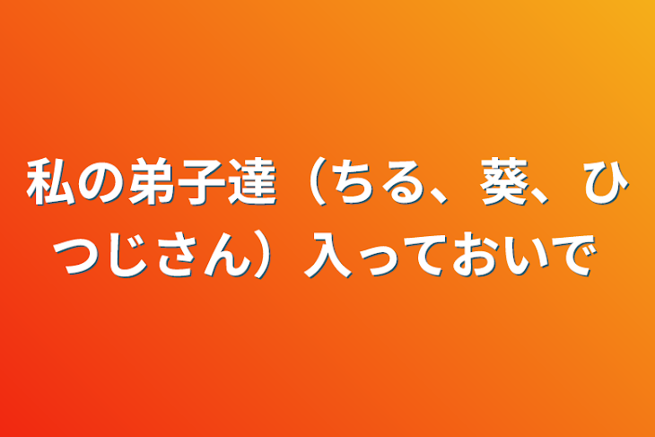 「私の弟子達（ちる、葵、ひつじさん）入っておいで」のメインビジュアル