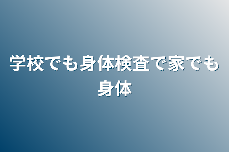 「学校でも身体検査で家でも身体」のメインビジュアル