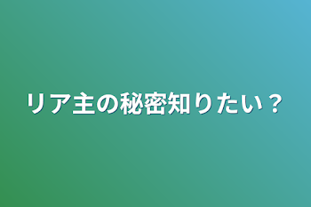 リア主の秘密知りたい？