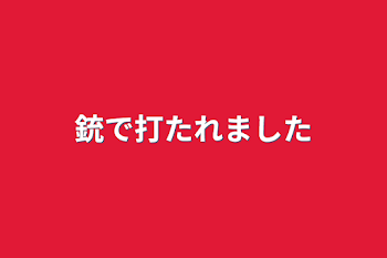 銃で打たれました