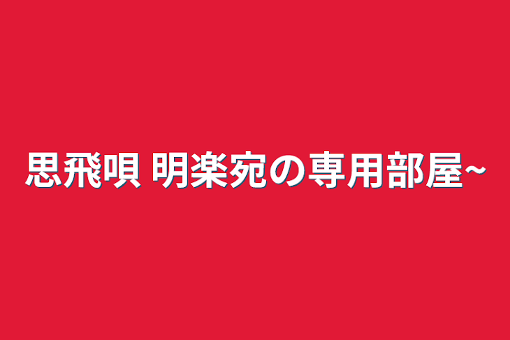 「思飛唄 明楽宛の専用部屋~」のメインビジュアル