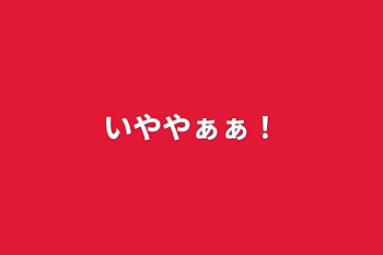 「いややぁぁ！」のメインビジュアル