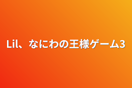 Lil、なにわの王様ゲーム3