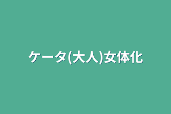 ケータ(大人)女体化