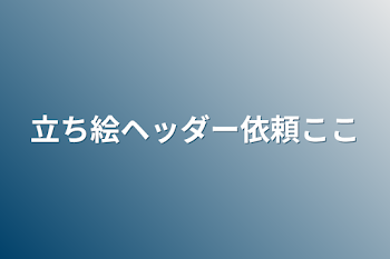 立ち絵ヘッダー依頼ここ