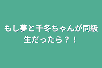 もし夢と千冬ちゃんが同級生だったら？！