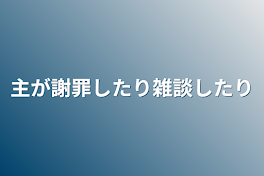 主が謝罪したり雑談したり