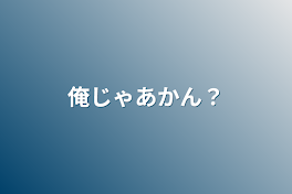 俺じゃあかん？