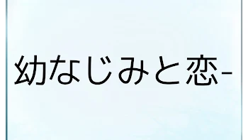 幼なじみと恋-