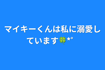 「マイキーくんは私に溺愛しています🍀*゜」のメインビジュアル