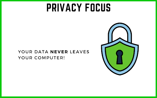 PRIVACY FOCUS YOUR DATA NEVER LEAVES YOUR COMPUTER! 