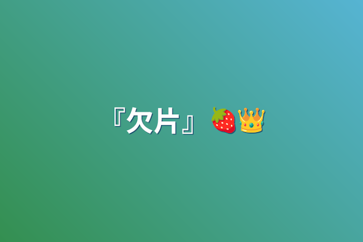 「『欠片』🍓👑」のメインビジュアル